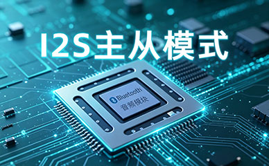蓝牙音频模块I2S主端和从端功能